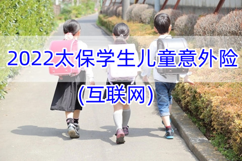 2022太保学生儿童意外险(互联网)怎么样?条款介绍