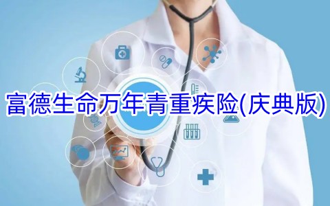 富德生命万年青重疾险(庆典版)保什么?值得买吗?