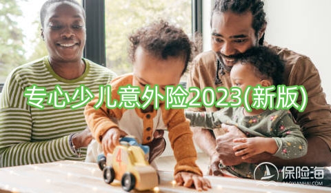 专心少儿意外险2023(新版)怎么样?保什么?