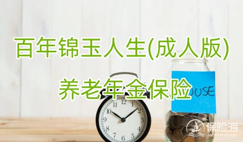 百年锦玉人生(成人版)养老年金保险怎么样?保什么?