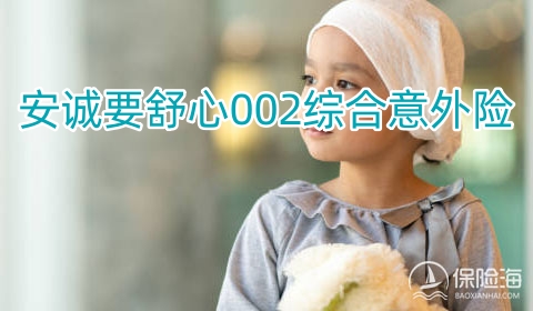 安诚要舒心002综合意外险保什么?值得买吗?