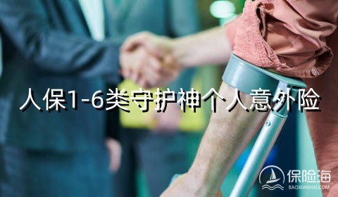 人保1-6类守护神个人意外险怎么样?有什么特色?