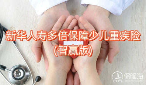 新华人寿多倍保障少儿重疾险(智赢版)保什么?产品如何?