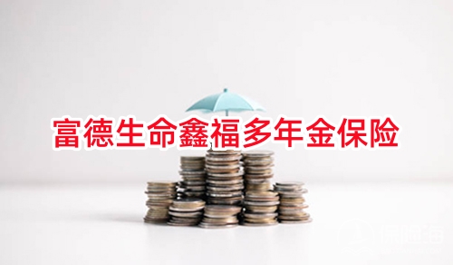 富德生命鑫福多年金保险多少钱一年？怎么买？