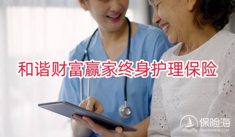 和谐财富赢家终身护理保险保什么?好不好?