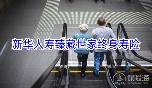 新华人寿臻藏世家终身寿险保什么?现金价值?