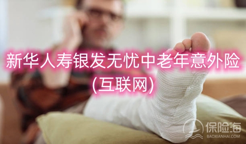 新华人寿银发无忧中老年意外险(互联网)有什么优点?保什么?