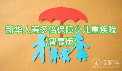 新华人寿多倍保障少儿重疾险(智赢版)怎么样?条款+多少钱一年?