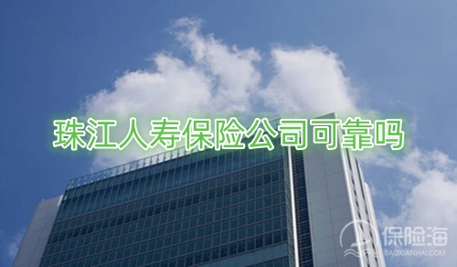 珠江人寿保险公司可靠吗?客服电话多少?