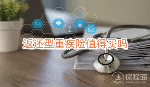 返还型重疾险值得买吗?返还型重疾险怎么返还?