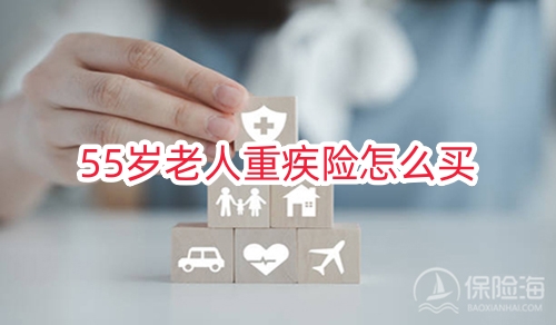 55岁老人重疾险怎么买?55岁买重疾险一年要交多少钱?